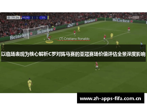 以临场表现为核心解析C罗对阵马赛的亚冠赛场价值评估全景深度影响